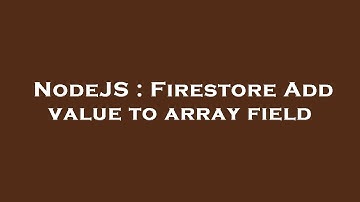 NodeJS : Firestore Add value to array field
