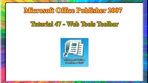 Microsoft Publisher 2007 - how to use web tools toolbar in web publisher