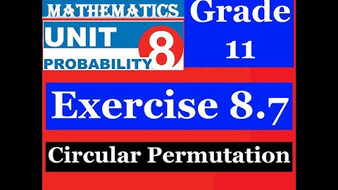 Mathematics Grade 11 Unit 8 Exercise 8.7(Circular Permutation)@Girma21​