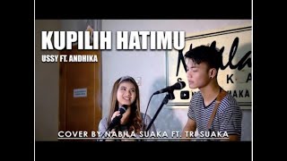 KUPILIH HATIMU - USSY FEAT ANDHIKA || COVER [LIRIK] NABILA FEAT TRI SUAKA