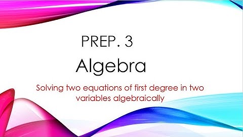 Solving two equations of the first degree in two variables algebrically