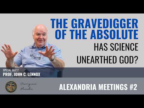 The Gravedigger of the Absolut. Has science unearthed God? - John C. Lennox | Alexandria Meetings #2
