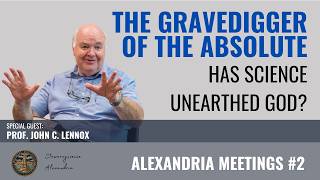 The Gravedigger of the Absolut. Has science unearthed God? - John C. Lennox | Alexandria Meetings #2