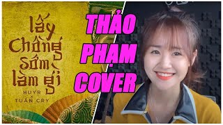 Lấy Chồng Sớm Làm Gì | HUYR ft TUẤN CRY - THẢO PHẠM COVER