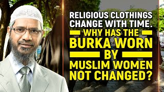 Religious Clothings Change with Time. Why has the Burka worn by Muslim Women not Changed? - Dr Zakir
