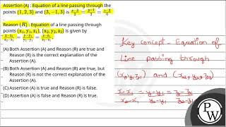 Assertion (A) : Equation of a line passing through the points \\((1,2,3)\\) and \\((3,-1,3)\\) i....