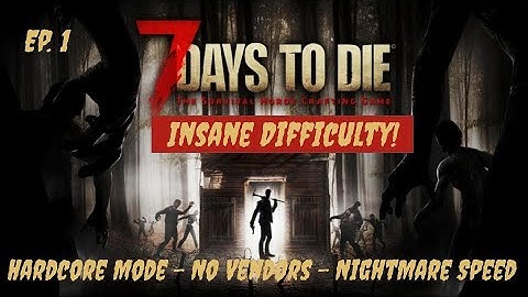 7 Days to Die Insane Difficulty - Episode 1: Nightmare - Permadeath - No Traders