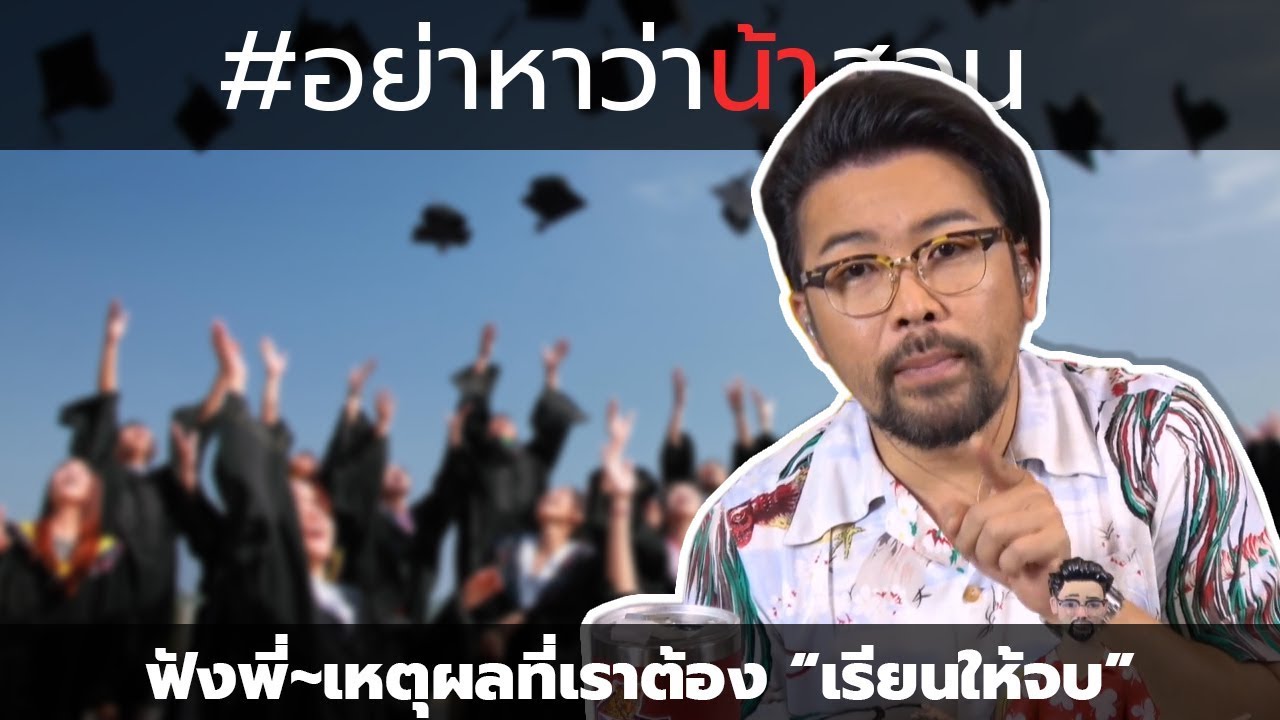 #อย่าหาว่าน้าสอน ฟังพี่ เหตุผลที่เราต้อง "เรียนให้จบ"