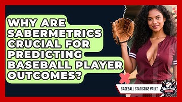 Why Are Sabermetrics Crucial For Predicting Baseball Player Outcomes? - Baseball Statistics Vault