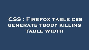 CSS : Firefox table css generate tbody killing table width