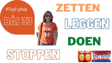 Bài 33: Động từ Zetten - Leggen - Doen - Stoppen (Đặt để - bỏ vào)