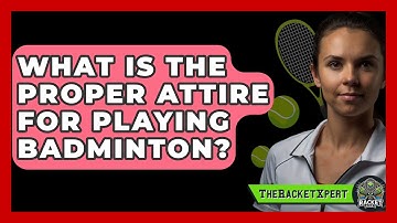What Is The Proper Attire For Playing Badminton? - The Racket Xpert