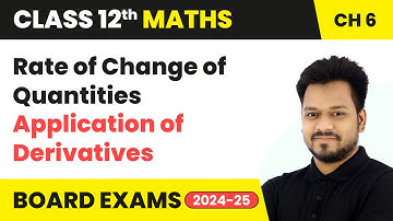 Rate of Change of Quantities - Application of Derivatives | Class 12 Maths Chapter 6 | CBSE 2024