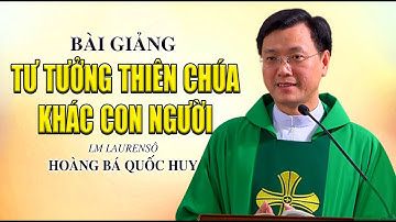 Tư tưởng Thiên Chúa khác con người - Bài giảng của Cha Laurensô Hoàng Bá Quốc Huy