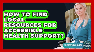 How To Find Local Resources For Accessible Health Support? - Your Accessible Health
