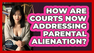 How Are Courts Now Addressing Parental Alienation? - Get Divorce Answers