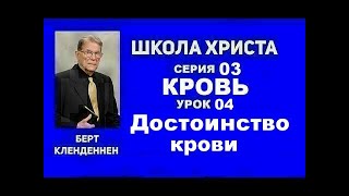 Серия 03 Кровь Урок 04 Достоинство крови Берт Кленденнен