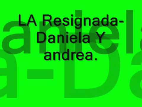 LA RESIGNADA (ORIGINAL) -DANIELA Y ANDREA.