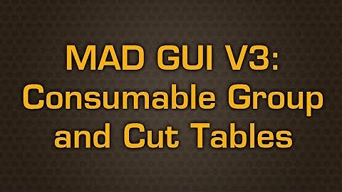 MAD Series GUI V3 - Consumable Groups and Cut Tables