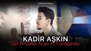 Kadir Aşkın - Gül Ki Güller Açsın Al Yanağında 