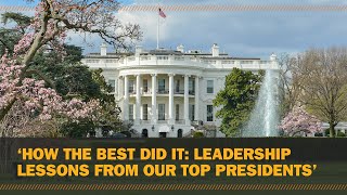 ‘How the Best Did It: Leadership Lessons From Our Top Presidents’