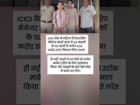 ICICI बैंक में महिला रिलेशनशिप मैनेजर साक्षी गुप्ता ने 43 ग्राहकों के 110 खातों से करीब 4.58 करोड़