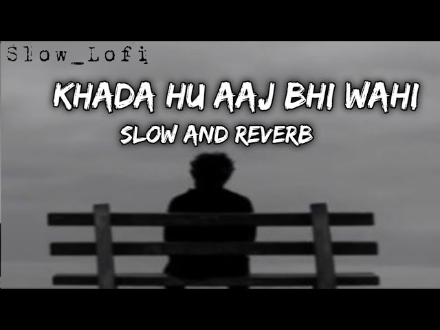 Khada Hu Aj Ve Wahi | (Slow and Reverb) (Lofi) | Choo Lo |  The local Train |