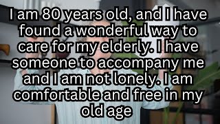 I am 80 years old, and I have found a wonderful way to care for my elderly.  I am comfortable