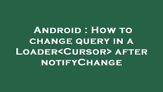 Android : How to change query in a Loader Cursor  after notifyChange News