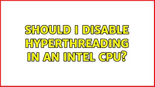 Should I disable hyperthreading in an Intel CPU? (2 Solutions!!)