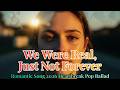 Romantic Song 2026 Emotional Love | “We Were Real, Just Not Forever” Sad Pop Ballad