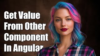 How to Get Value from Another Component in Angular 4: A Step-by-Step Guide Net Worth