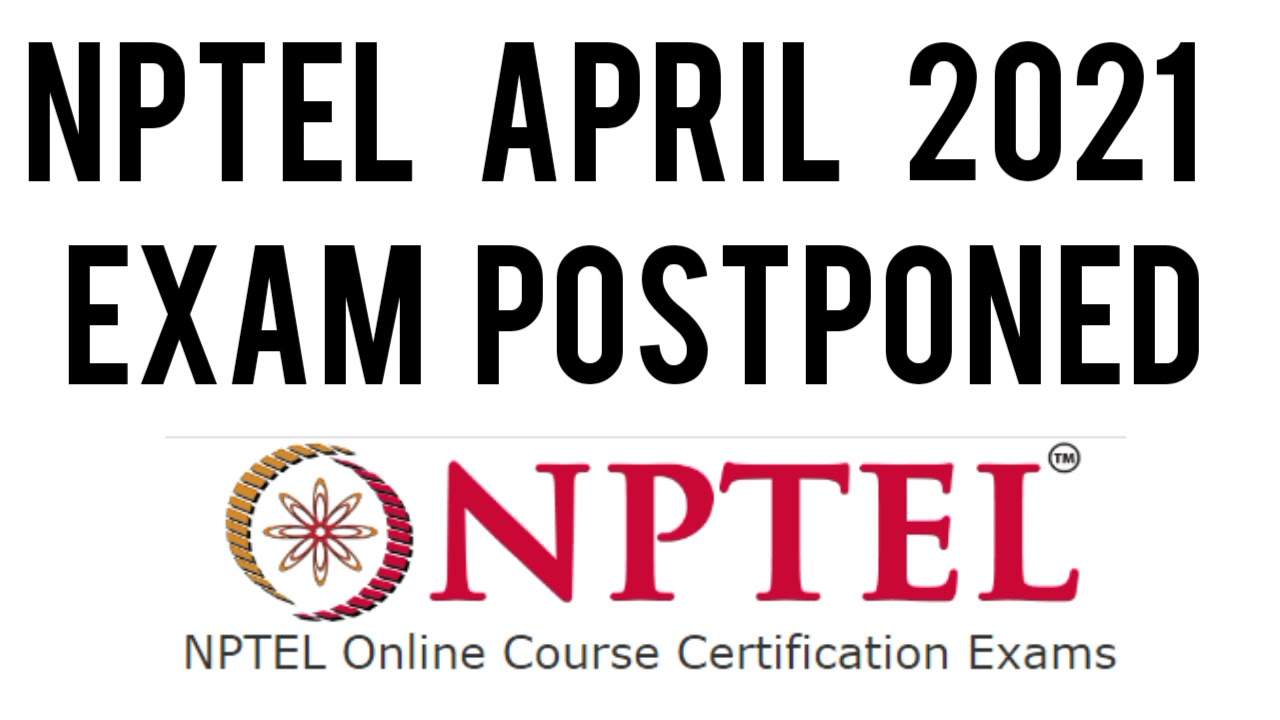 NPTEL April 2021 Exam postponed | April 2021 NPTEL exam have been postponed | NPTEL exam cancelled