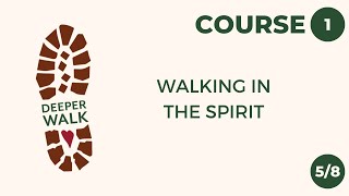 Course 1, Heart-Focused Discipleship - SESSION 5: WALKING IN THE SPIRIT