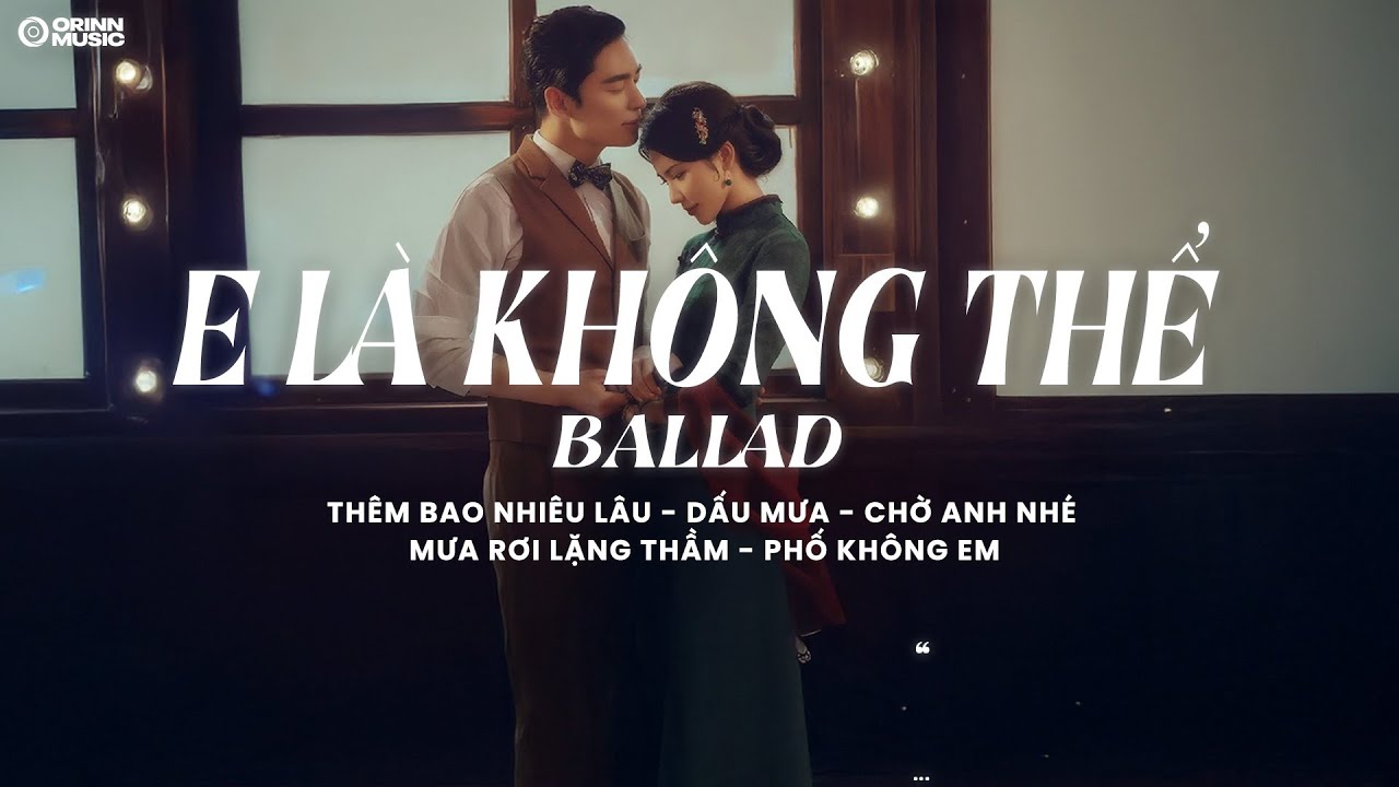 E Là Không Thể, Chiều Nay Không Có Mưa Bay – Những Bản Hits Ballad Nghe Là Nghiện | Ballad Buồn 2025