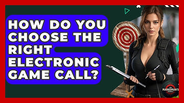 How Do You Choose The Right Electronic Game Call? - The Marksman
