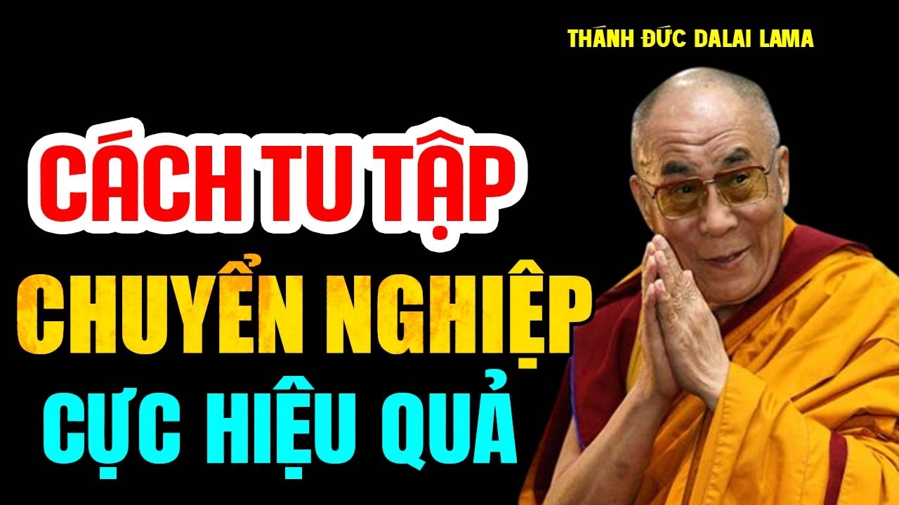 Cách Tu Tập Để Chuyển Nghiệp Cực Hiệu Quả (Phật Tử Tại Gia Đừng Bỏ Qua) - Thánh Đức Đalai Lama