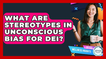 What Are Stereotypes In Unconscious Bias For DEI? - Office Wellness Insights