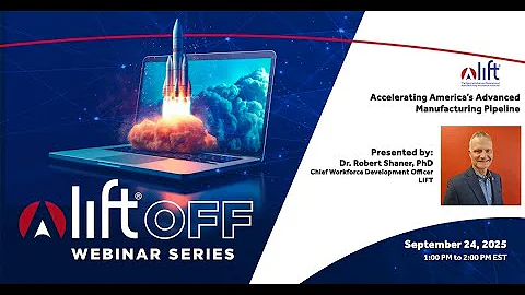 LIFT Off Webinar:  Accelerating America’s Advanced Manufacturing Pipeline