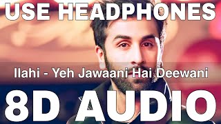 Ilahi || Yeh Jawaani Hai Deewani (8D Audio) || Arijit Singh || Ranbir Kapoor, Deepika Padukone