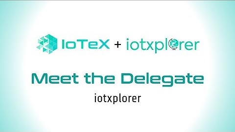 IoTeX Delegates Program - iotxplorer