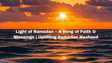 Light of Ramadan – A Song of Faith & Blessings | Uplifting Ramadan Nasheed
