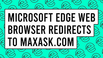 Microsoft Edge Web Browser Redirects to maxask.com - How to Fix?
