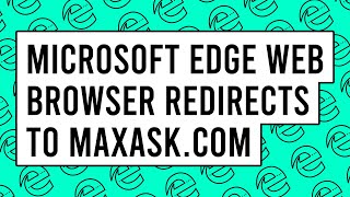Microsoft Edge Web Browser Redirects to maxask.com - How to Fix?