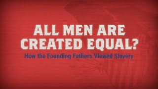 All Men Created Equal: How the Founding Fathers Viewed Slavery