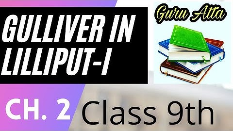 Class 9th chapter no 2 Gulliver In Lilliput-I.