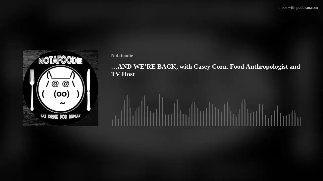 …AND WE’RE BACK, with Casey Corn, Food Anthropologist and TV Host