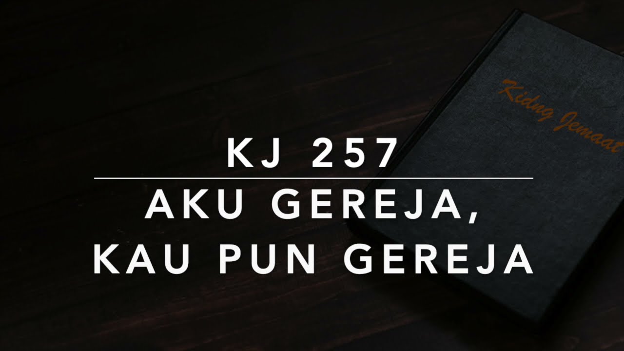 KJ 257 — Aku Gereja, Kau Pun Gereja - dengan Pemandu Lagu