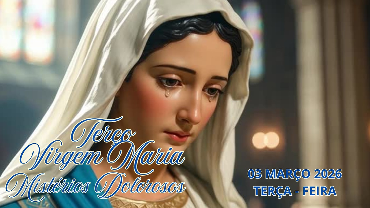 TERÇO DA VIRGEM MARIA - MISTÉRIOS DOLOROSOS - 03 MARÇO 2026