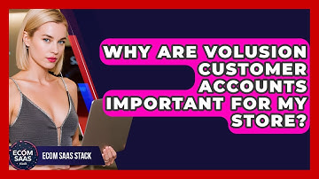 Why Are Volusion Customer Accounts Important For My Store? - Ecom SaaS Stack